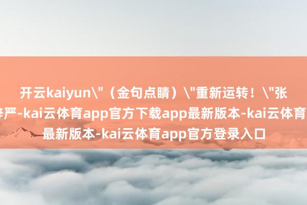 开云kaiyun＂（金句点睛）＂重新运转！＂张维伊的宣言义正辞严-kai云体育app官方下载app最新版本-kai云体育app官方登录入口